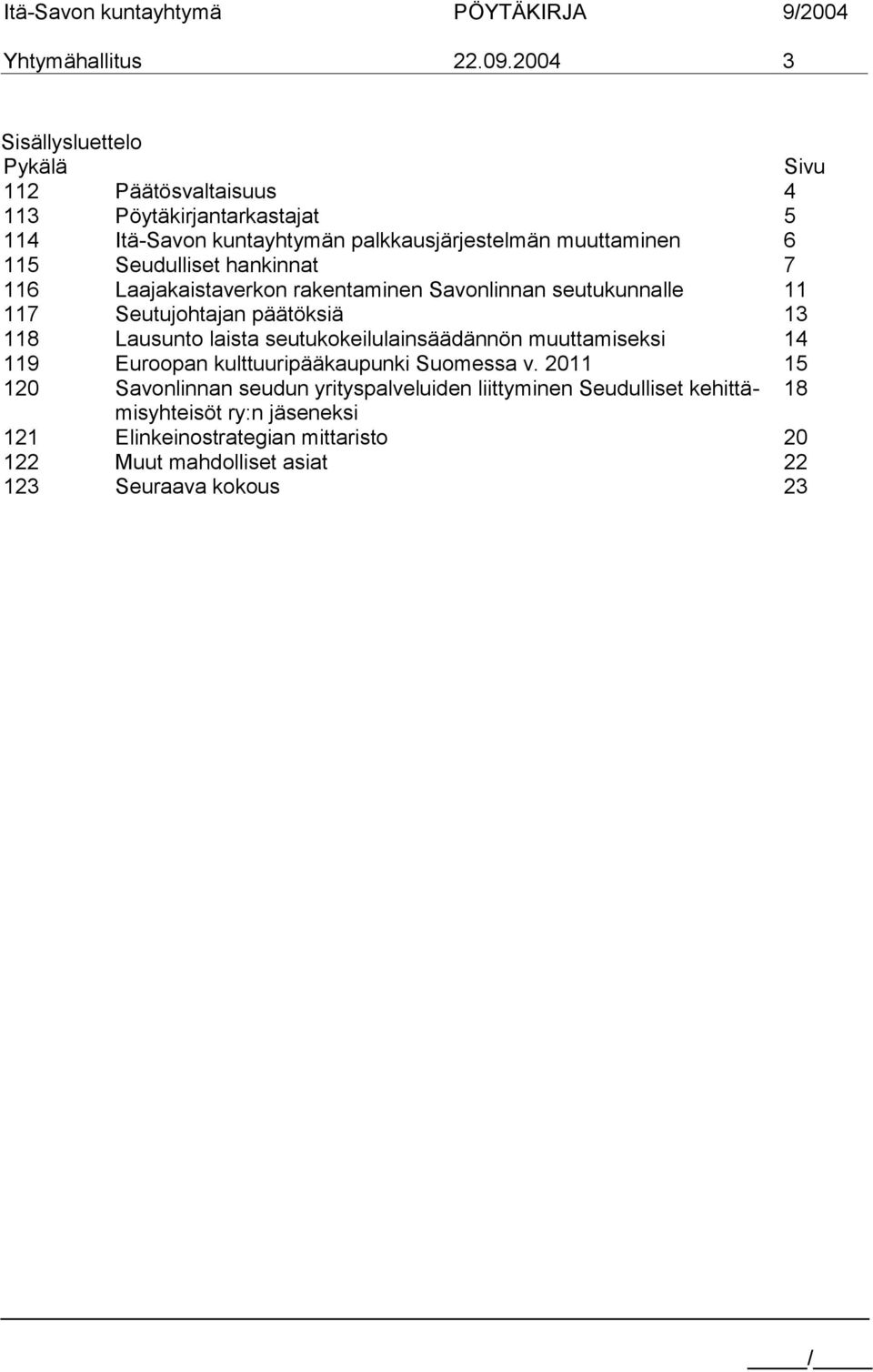 115 Seudulliset hankinnat 7 116 Laajakaistaverkon rakentaminen Savonlinnan seutukunnalle 11 117 Seutujohtajan päätöksiä 13 118 Lausunto laista