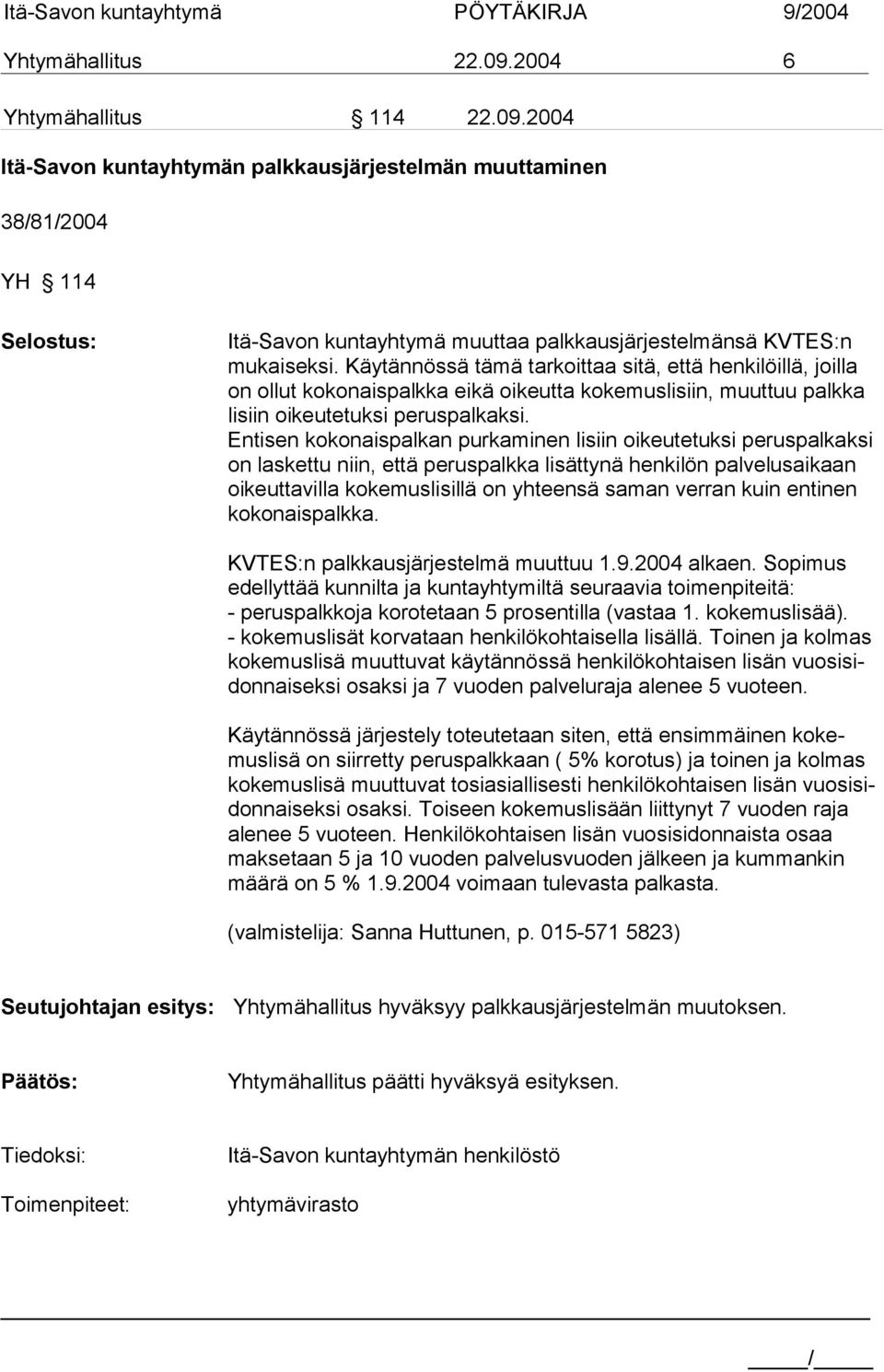 Entisen kokonaispalkan purkaminen lisiin oikeutetuksi peruspalkaksi on laskettu niin, että peruspalkka lisättynä henkilön palvelusaikaan oikeuttavilla kokemuslisillä on yhteensä saman verran kuin