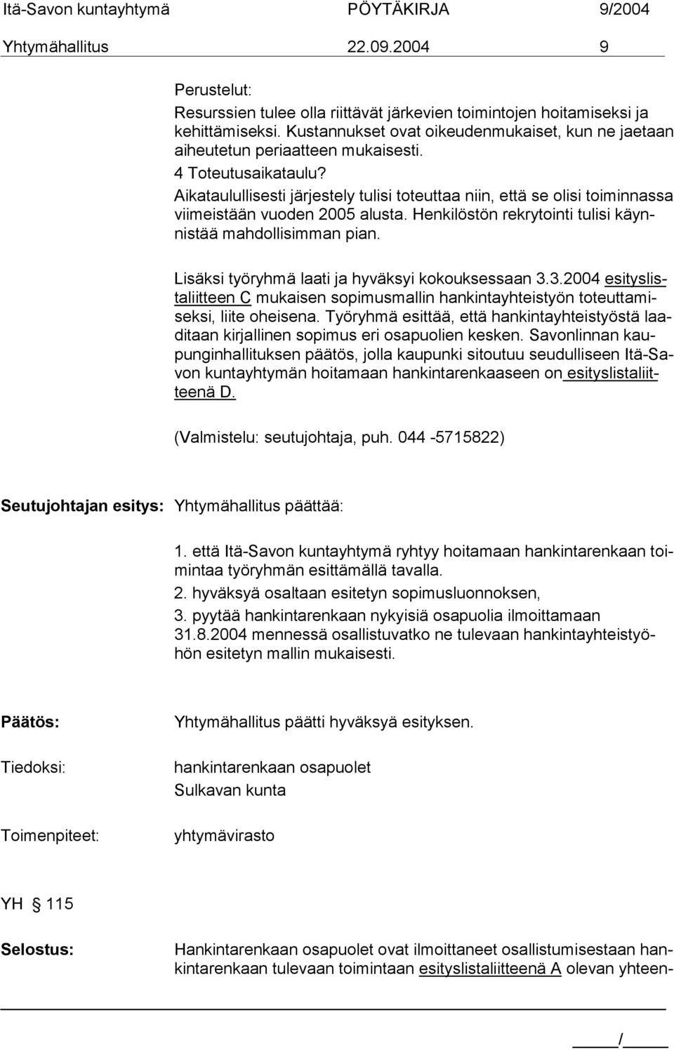 Aikataulullisesti järjestely tulisi toteuttaa niin, että se olisi toiminnassa viimeistään vuoden 2005 alusta. Henkilöstön rekrytointi tulisi käynnistää mahdollisimman pian.