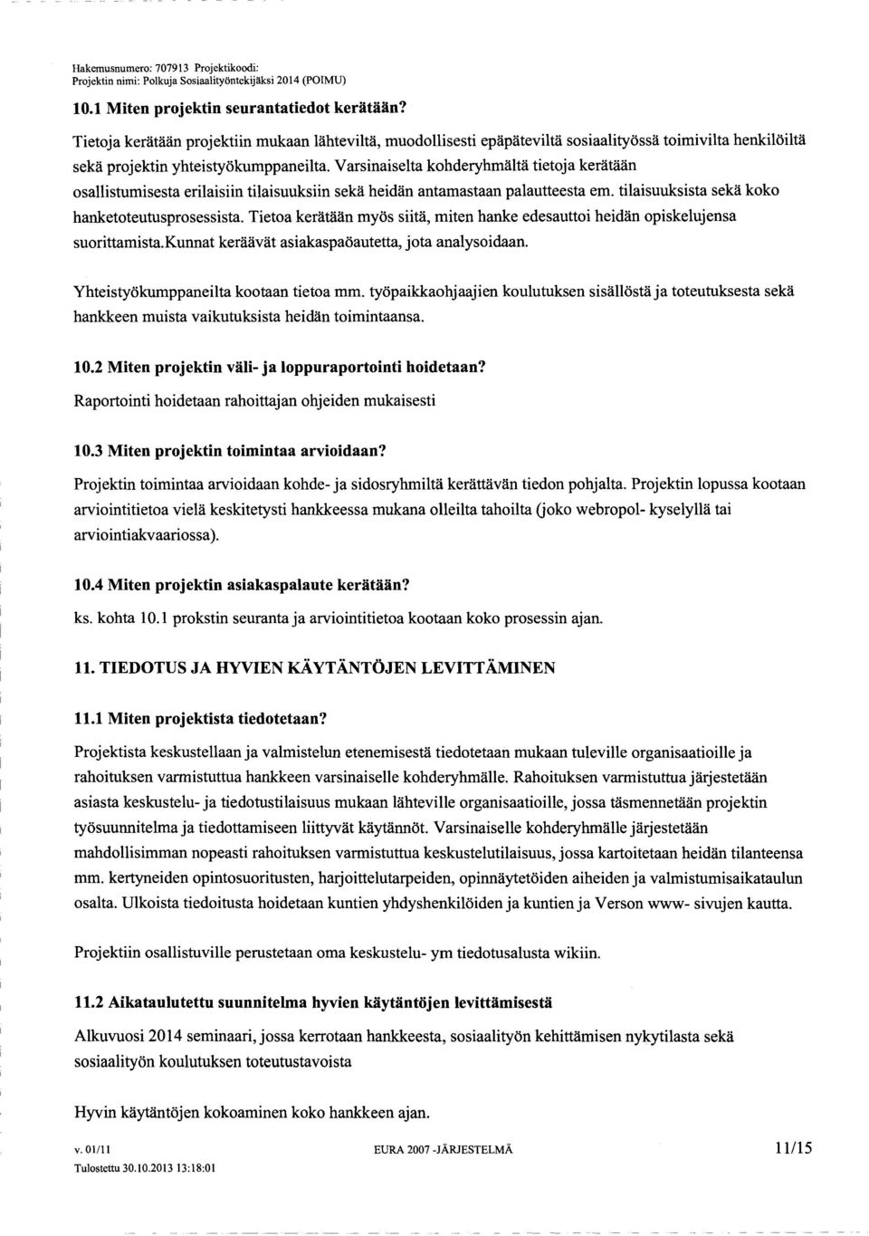 Tietoa kerätään myös siitä, miten hanke edesauttoi heidän opiskelujensa suorittamista. Kunnat keräävät asiakaspaöautetta, jota analysoidaan. Yhteistyökumppaneilta kootaan tietoa mm.