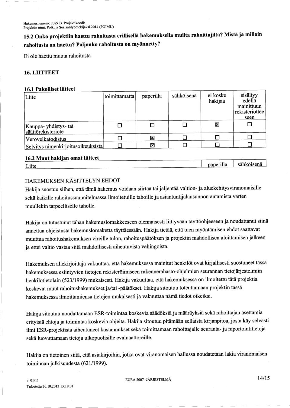 1 1 Liite toimittamatta paperilla sähköisenä ei koske sisältyy hakijaa edellä mainittuun rekisteriottee seen Kauppa- yhdistys- tai säätiörekisteriote Verovelkatodistus Selvitys nimenkir