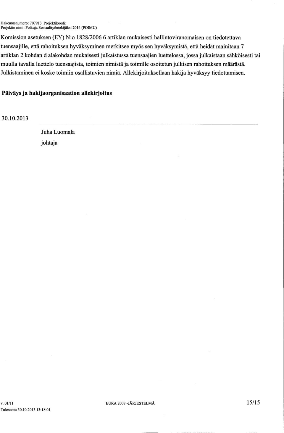 sähköisesti tai muulla tavalla luettelo tuensaajista, toimien nimistä ja toimille osoitetun julkisen rahoituksen määrästä. Julkistaminen ei koske toimiin osallistuvien nimiä.