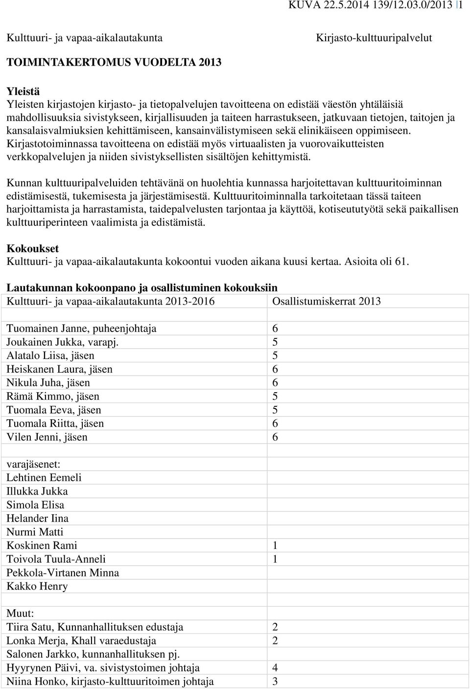 yhtäläisiä mahdollisuuksia sivistykseen, kirjallisuuden ja taiteen harrastukseen, jatkuvaan tietojen, taitojen ja kansalaisvalmiuksien kehittämiseen, kansainvälistymiseen sekä elinikäiseen oppimiseen.