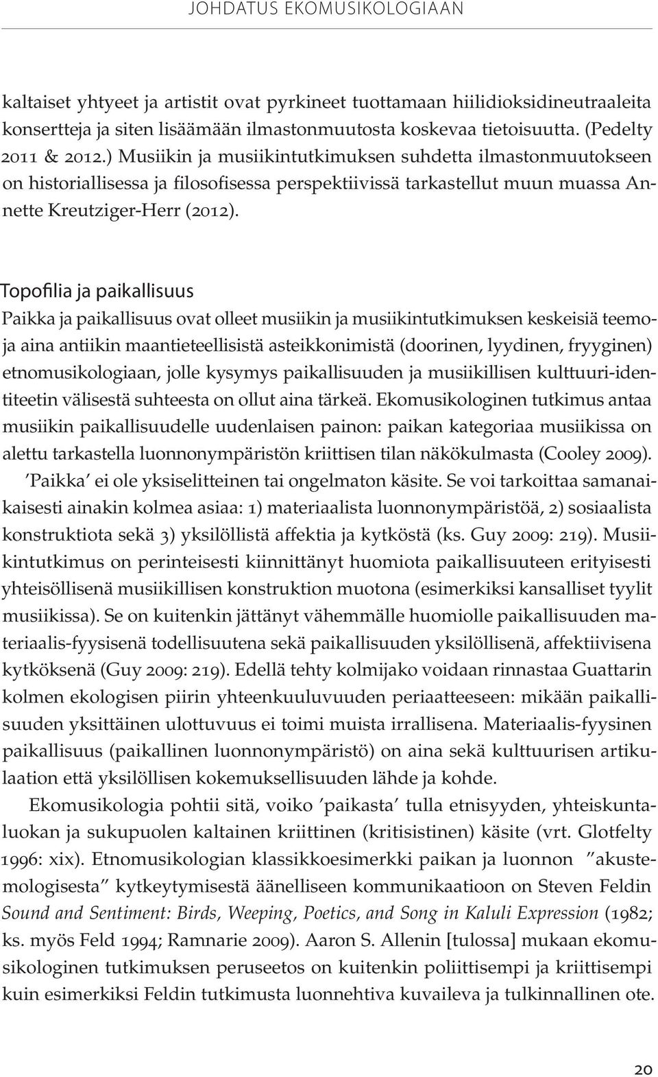 Topofilia ja paikallisuus Paikka ja paikallisuus ovat olleet musiikin ja musiikintutkimuksen keskeisiä teemoja aina antiikin maantieteellisistä asteikkonimistä (doorinen, lyydinen, fryyginen)