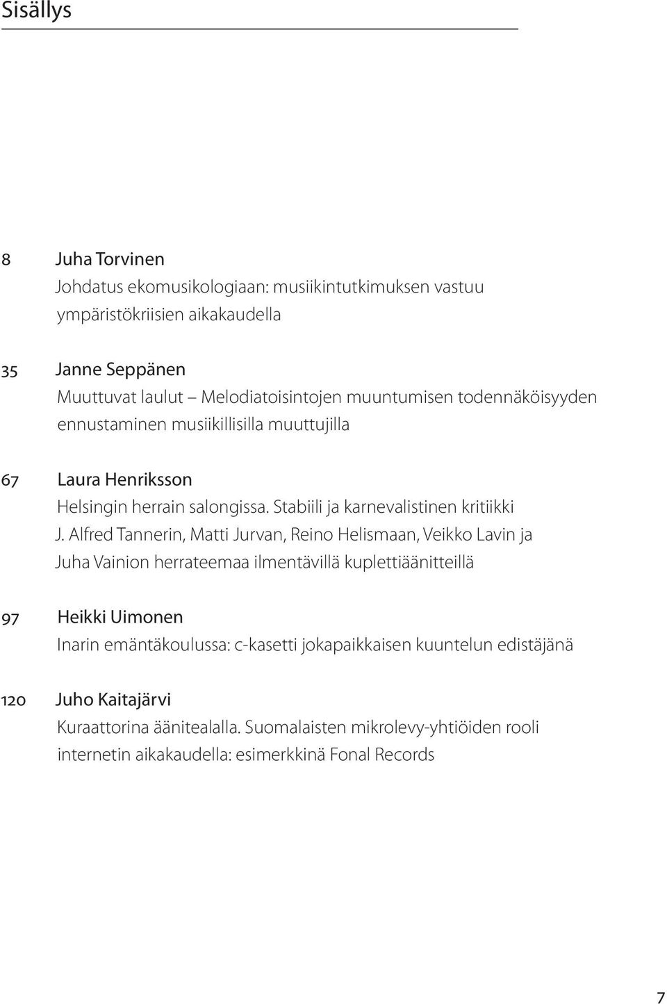 Alfred Tannerin, Matti Jurvan, Reino Helismaan, Veikko Lavin ja Juha Vainion herrateemaa ilmentävillä kuplettiäänitteillä 97 Heikki Uimonen Inarin emäntäkoulussa: