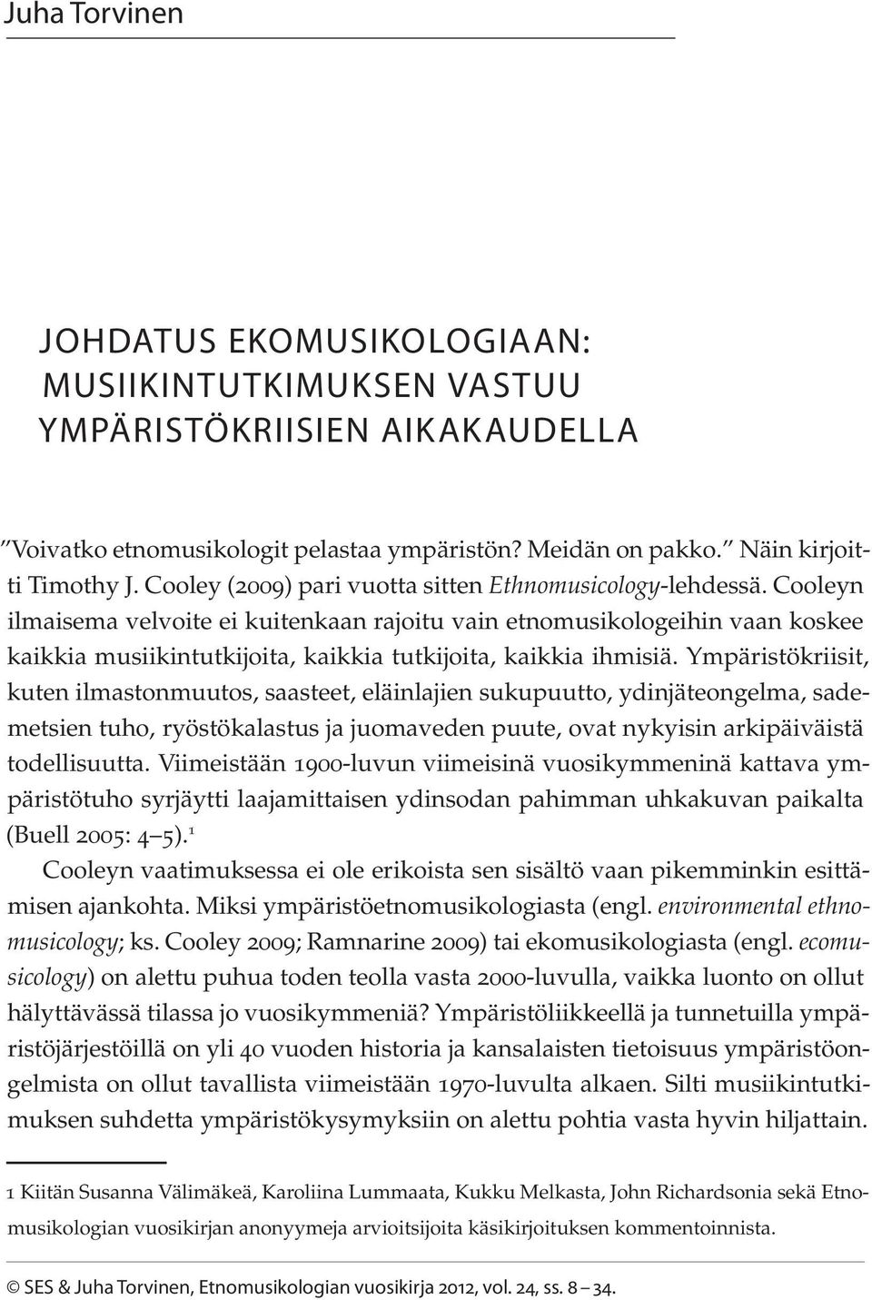 Cooleyn ilmaisema velvoite ei kuitenkaan rajoitu vain etnomusikologeihin vaan koskee kaikkia musiikintutkijoita, kaikkia tutkijoita, kaikkia ihmisiä.