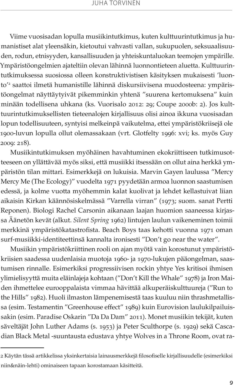 Kulttuurintutkimuksessa suosiossa olleen konstruktivistisen käsityksen mukaisesti luonto 2 saattoi ilmetä humanistille lähinnä diskursiivisena muodosteena: ympäristöongelmat näyttäytyivät pikemminkin