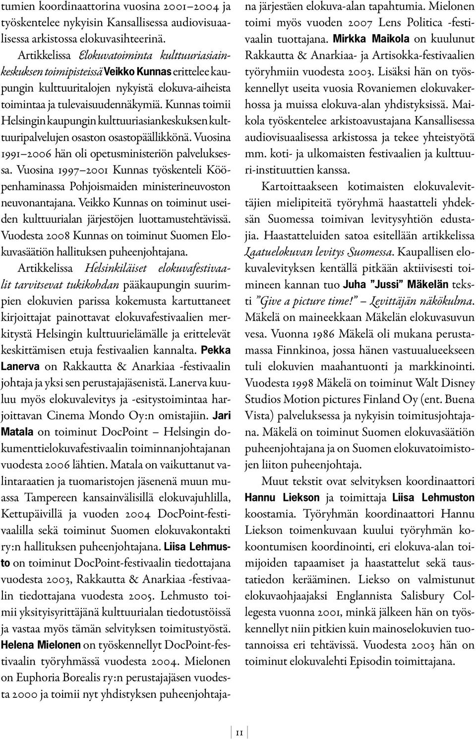 Kunnas toimii Helsingin kaupungin kulttuuriasiankeskuksen kulttuuripalvelujen osaston osastopäällikkönä. Vuosina 1991 2006 hän oli opetusministeriön palveluksessa.