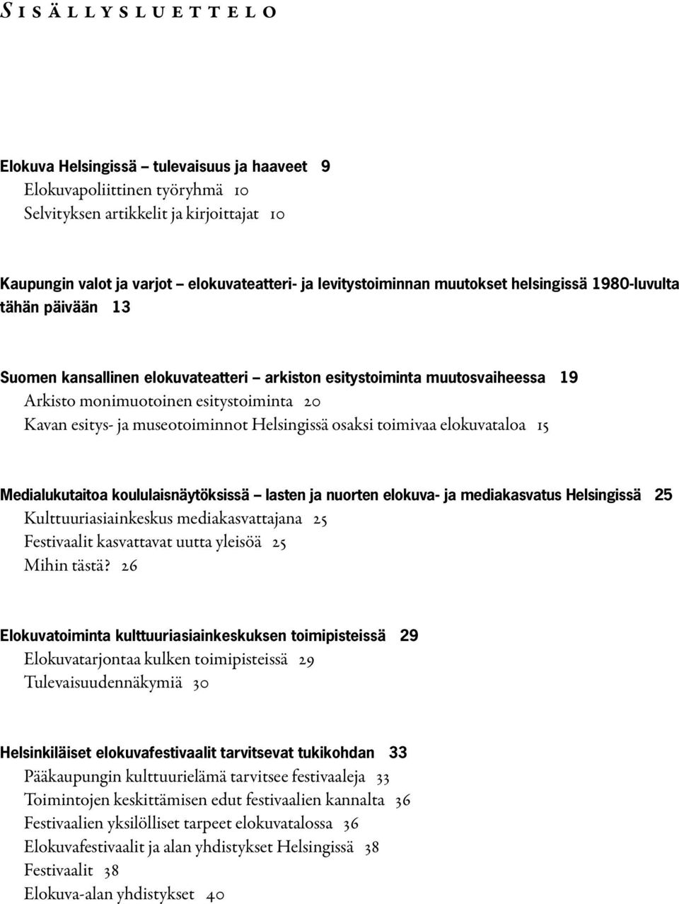 museotoiminnot Helsingissä osaksi toimivaa elokuvataloa 15 Medialukutaitoa koululaisnäytöksissä lasten ja nuorten elokuva- ja mediakasvatus Helsingissä 25 Kulttuuriasiainkeskus mediakasvattajana 25