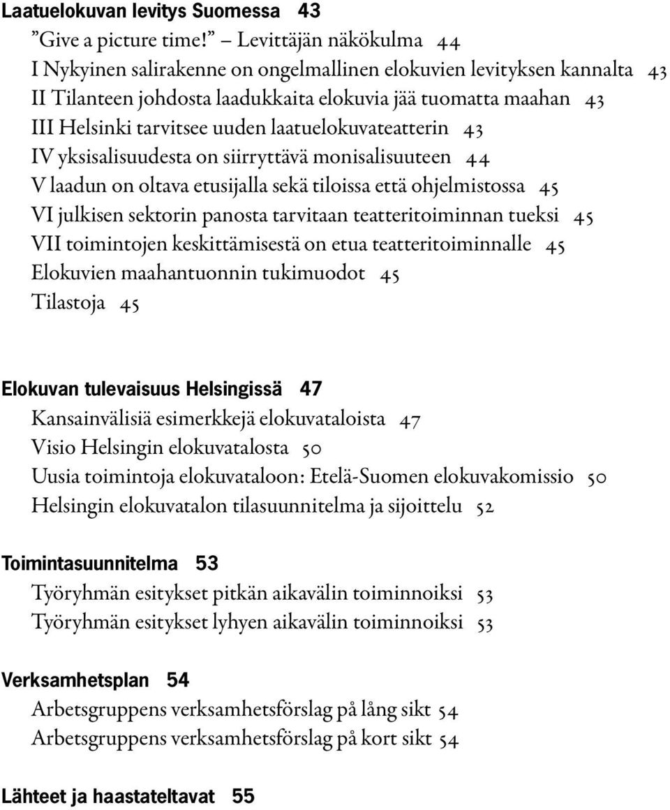 laatuelokuvateatterin 43 IV yksisalisuudesta on siirryttävä monisalisuuteen 44 V laadun on oltava etusijalla sekä tiloissa että ohjelmistossa 45 VI julkisen sektorin panosta tarvitaan