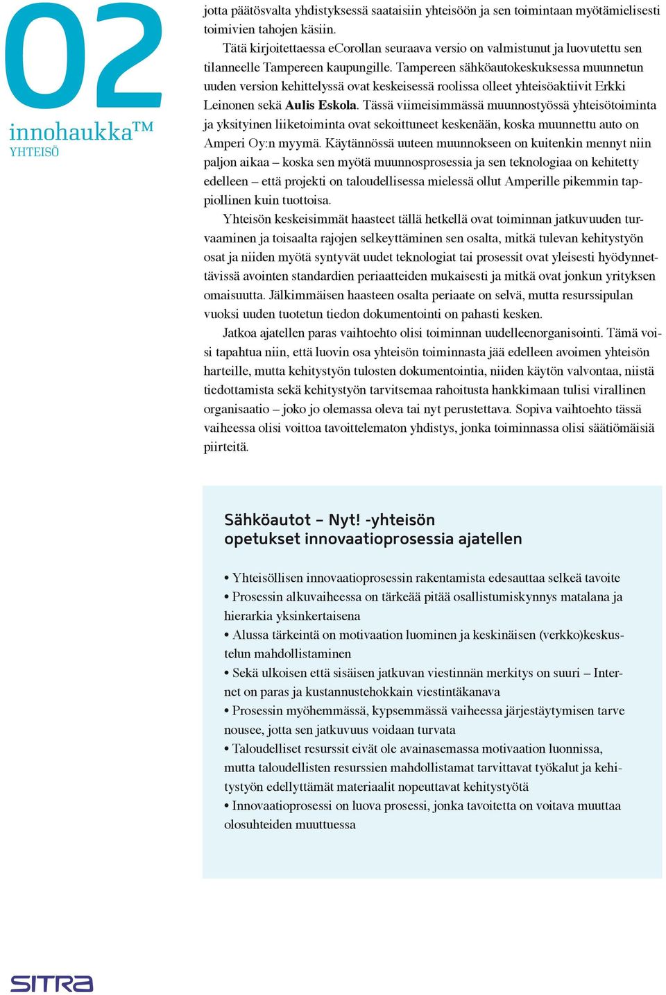 Tampereen sähköautokeskuksessa muunnetun uuden version kehittelyssä ovat keskeisessä roolissa olleet yhteisöaktiivit Erkki Leinonen sekä Aulis Eskola.