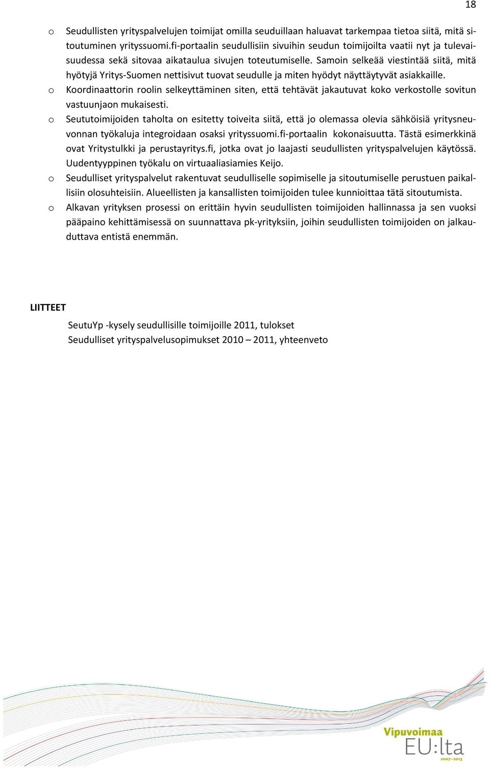 Samoin selkeää viestintää siitä, mitä hyötyjä Yritys Suomen nettisivut tuovat seudulle ja miten hyödyt näyttäytyvät asiakkaille.