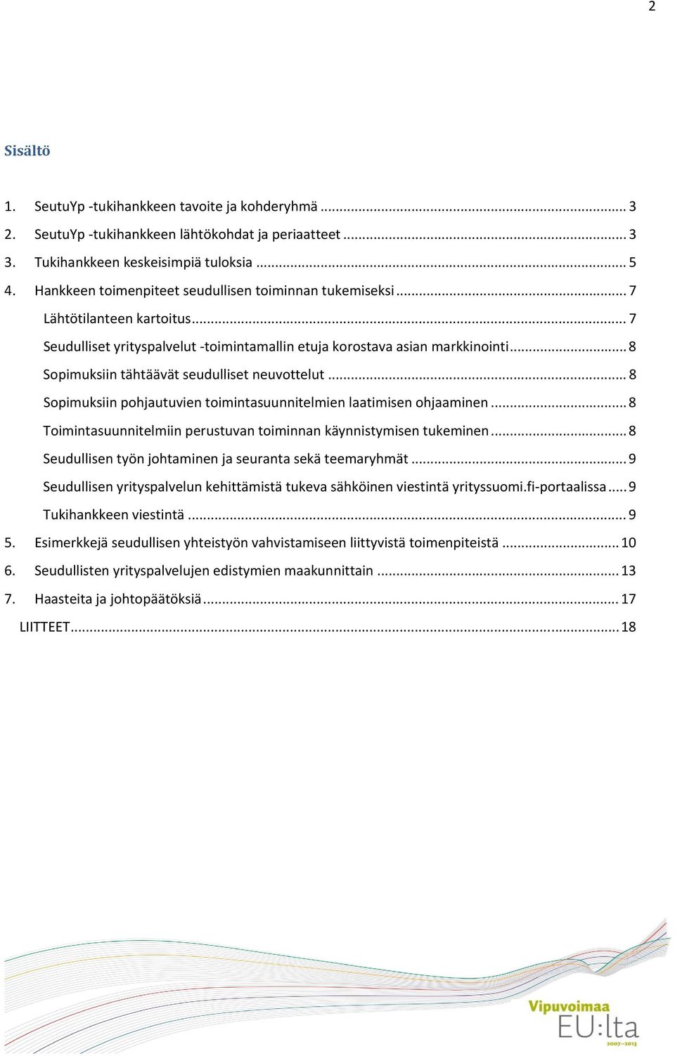 .. 8 Sopimuksiin tähtäävät seudulliset neuvottelut... 8 Sopimuksiin pohjautuvien toimintasuunnitelmien laatimisen ohjaaminen... 8 Toimintasuunnitelmiin perustuvan toiminnan käynnistymisen tukeminen.