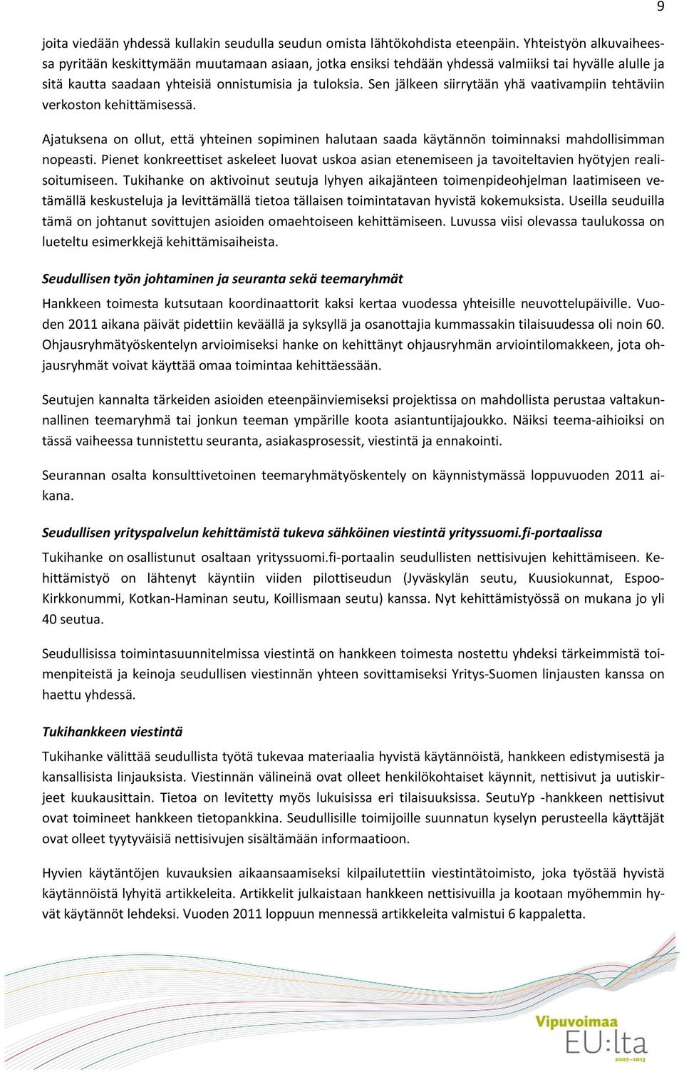 Sen jälkeen siirrytään yhä vaativampiin tehtäviin verkoston kehittämisessä. Ajatuksena on ollut, että yhteinen sopiminen halutaan saada käytännön toiminnaksi mahdollisimman nopeasti.