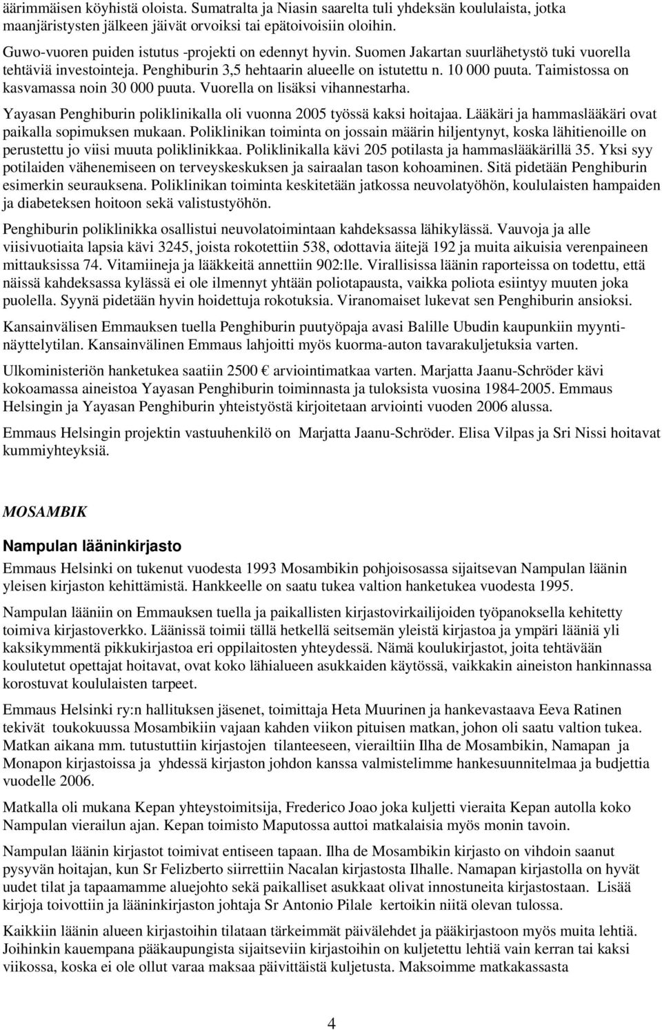 Taimistossa on kasvamassa noin 30 000 puuta. Vuorella on lisäksi vihannestarha. Yayasan Penghiburin poliklinikalla oli vuonna 2005 työssä kaksi hoitajaa.