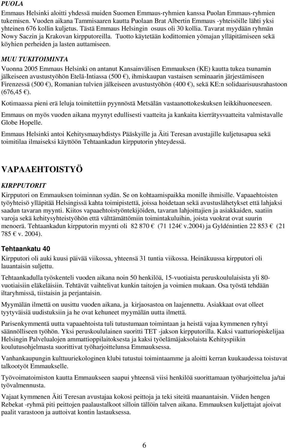 Tavarat myydään ryhmän Nowy Saczin ja Krakovan kirpputoreilla. Tuotto käytetään kodittomien yömajan ylläpitämiseen sekä köyhien perheiden ja lasten auttamiseen.