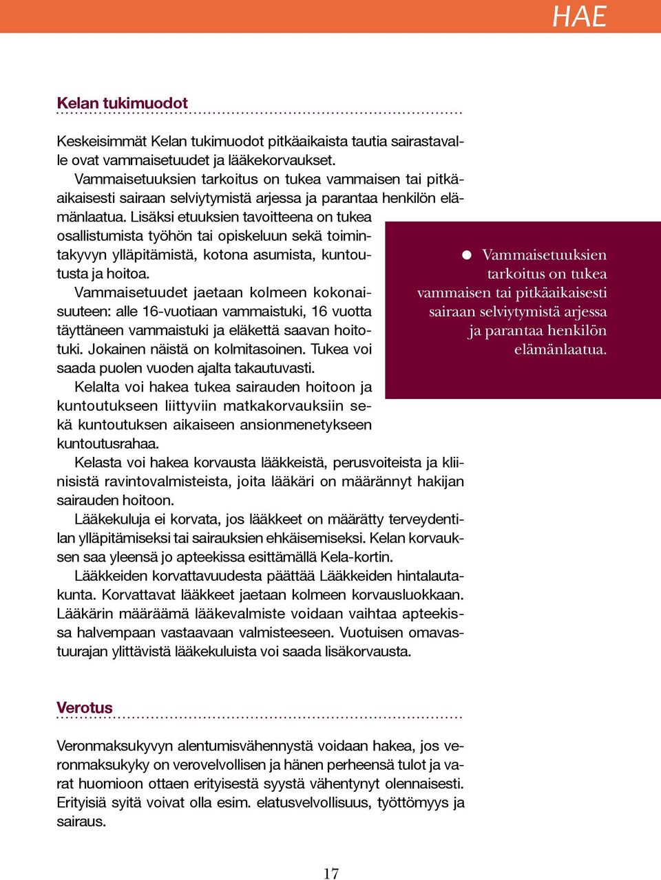 Lisäksi etuuksien tavoitteena on tukea osallistumista työhön tai opiskeluun sekä toimintakyvyn ylläpitämistä, kotona asumista, kuntoutusta ja hoitoa.