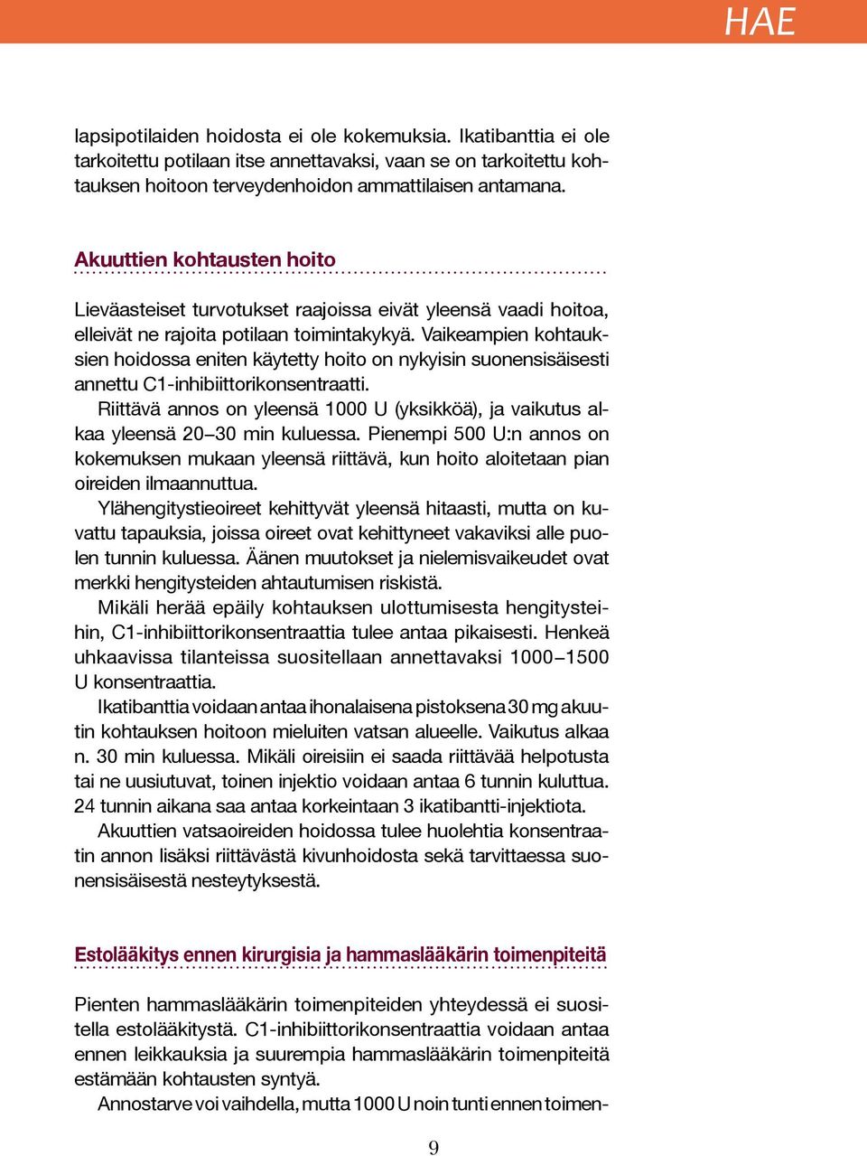 Vaikeampien kohtauksien hoidossa eniten käytetty hoito on nykyisin suonensisäisesti annettu C1-inhibiittorikonsentraatti.