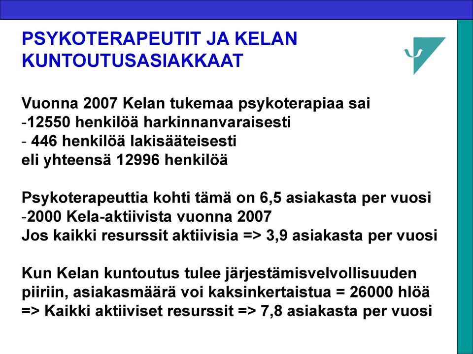 Kela-aktiivista vuonna 2007 Jos kaikki resurssit aktiivisia => 3,9 asiakasta per vuosi Kun Kelan kuntoutus tulee