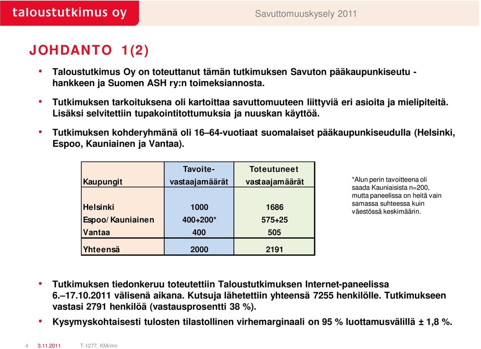 Tutkimuksen kohderyhmänä oli 16 64-vuotiaat suomalaiset pääkaupunkiseudulla (Helsinki, Espoo, Kauniainen ja Vantaa).