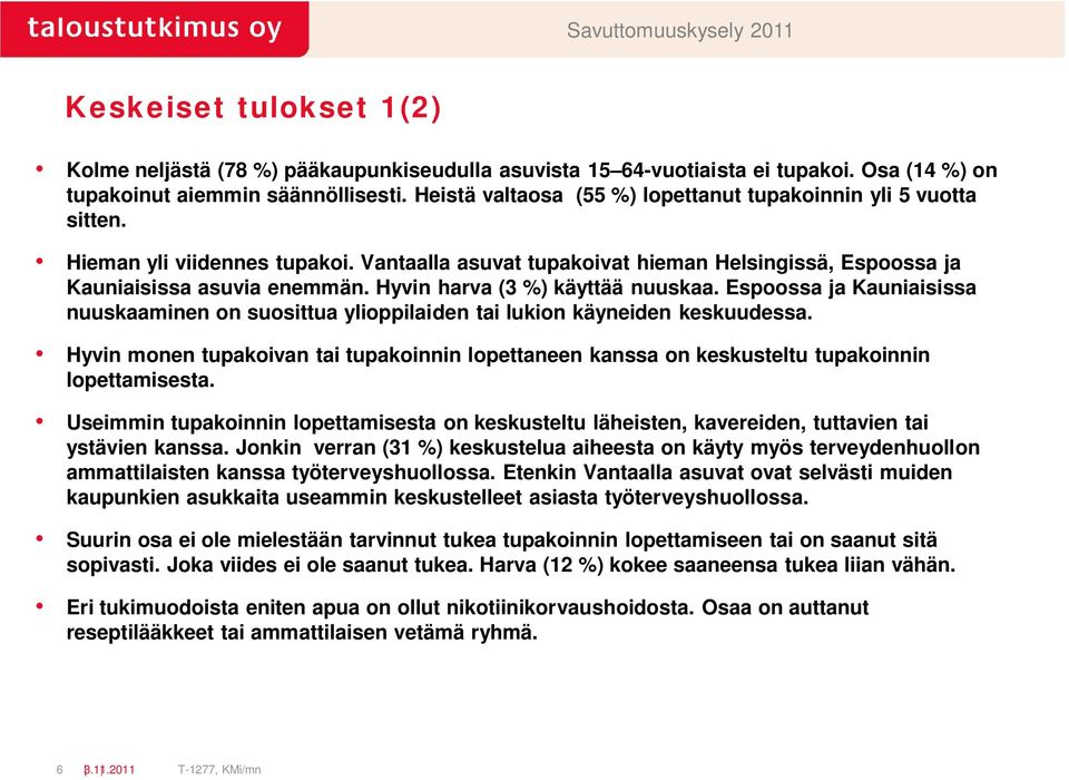 Hyvin harva ( ) käyttää nuuskaa. Espoossa ja Kauniaisissa nuuskaaminen on suosittua ylioppilaiden tai lukion käyneiden keskuudessa.