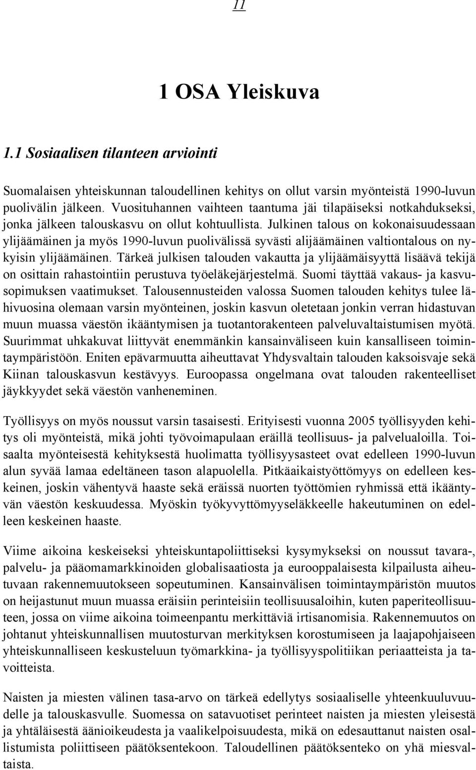 Julkinen talous on kokonaisuudessaan ylijäämäinen ja myös 1990-luvun puolivälissä syvästi alijäämäinen valtiontalous on nykyisin ylijäämäinen.