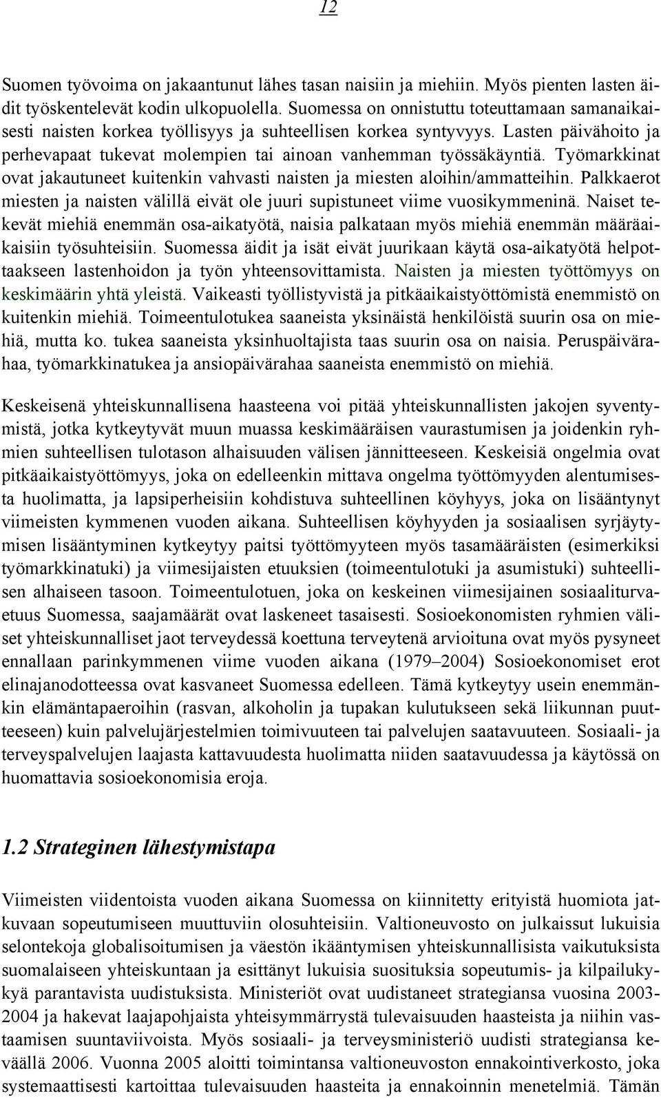 Työmarkkinat ovat jakautuneet kuitenkin vahvasti naisten ja miesten aloihin/ammatteihin. Palkkaerot miesten ja naisten välillä eivät ole juuri supistuneet viime vuosikymmeninä.