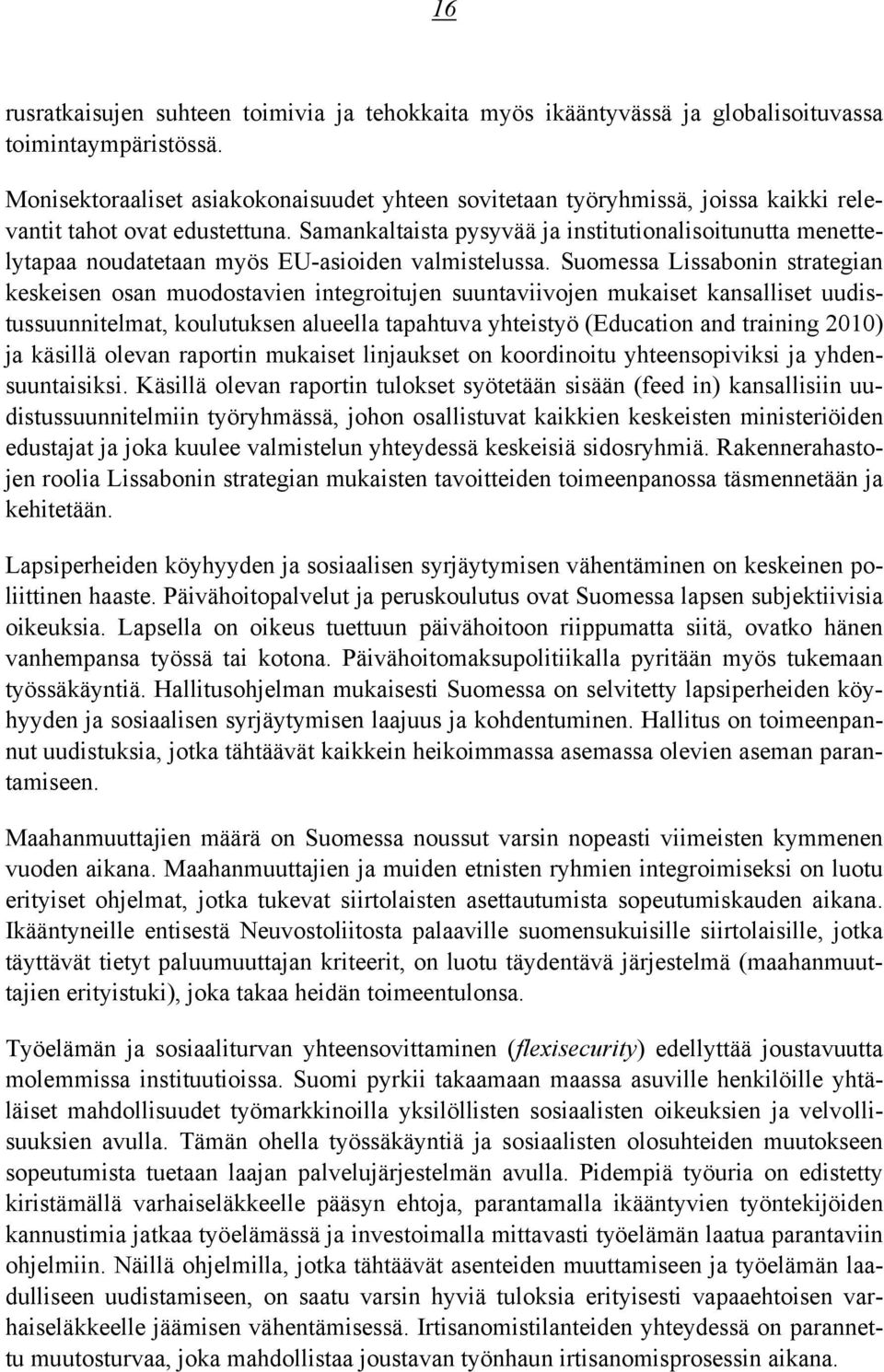 Samankaltaista pysyvää ja institutionalisoitunutta menettelytapaa noudatetaan myös EU-asioiden valmistelussa.