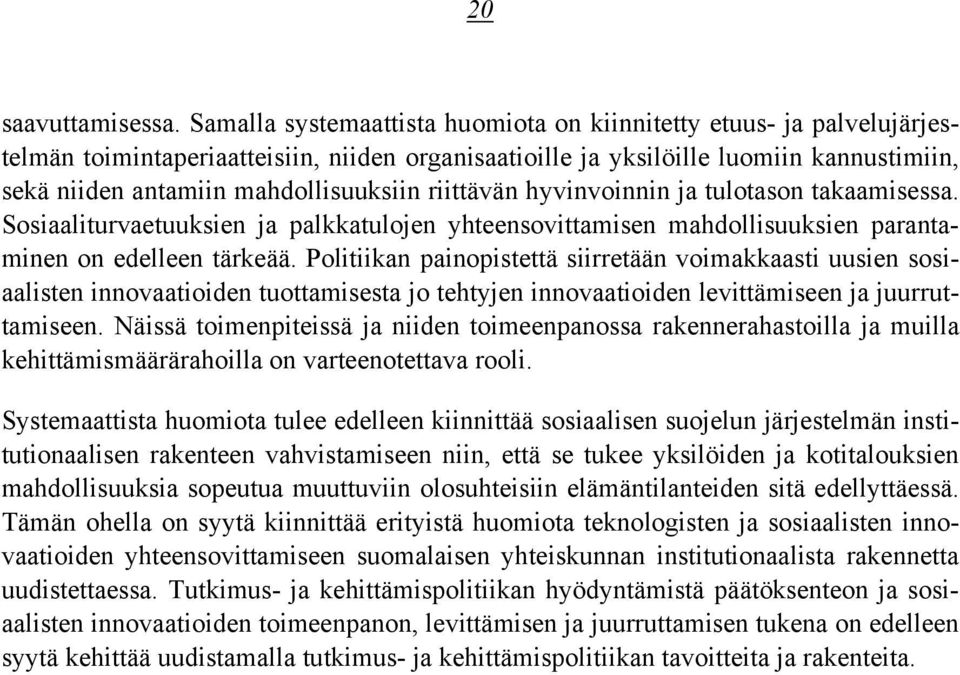 riittävän hyvinvoinnin ja tulotason takaamisessa. Sosiaaliturvaetuuksien ja palkkatulojen yhteensovittamisen mahdollisuuksien parantaminen on edelleen tärkeää.