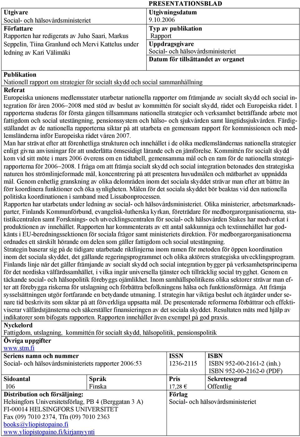 2006 Typ av publikation Rapport Uppdragsgivare Social- och hälsovårdsministeriet Datum för tillsättandet av organet Publikation Nationell rapport om strategier för socialt skydd och social