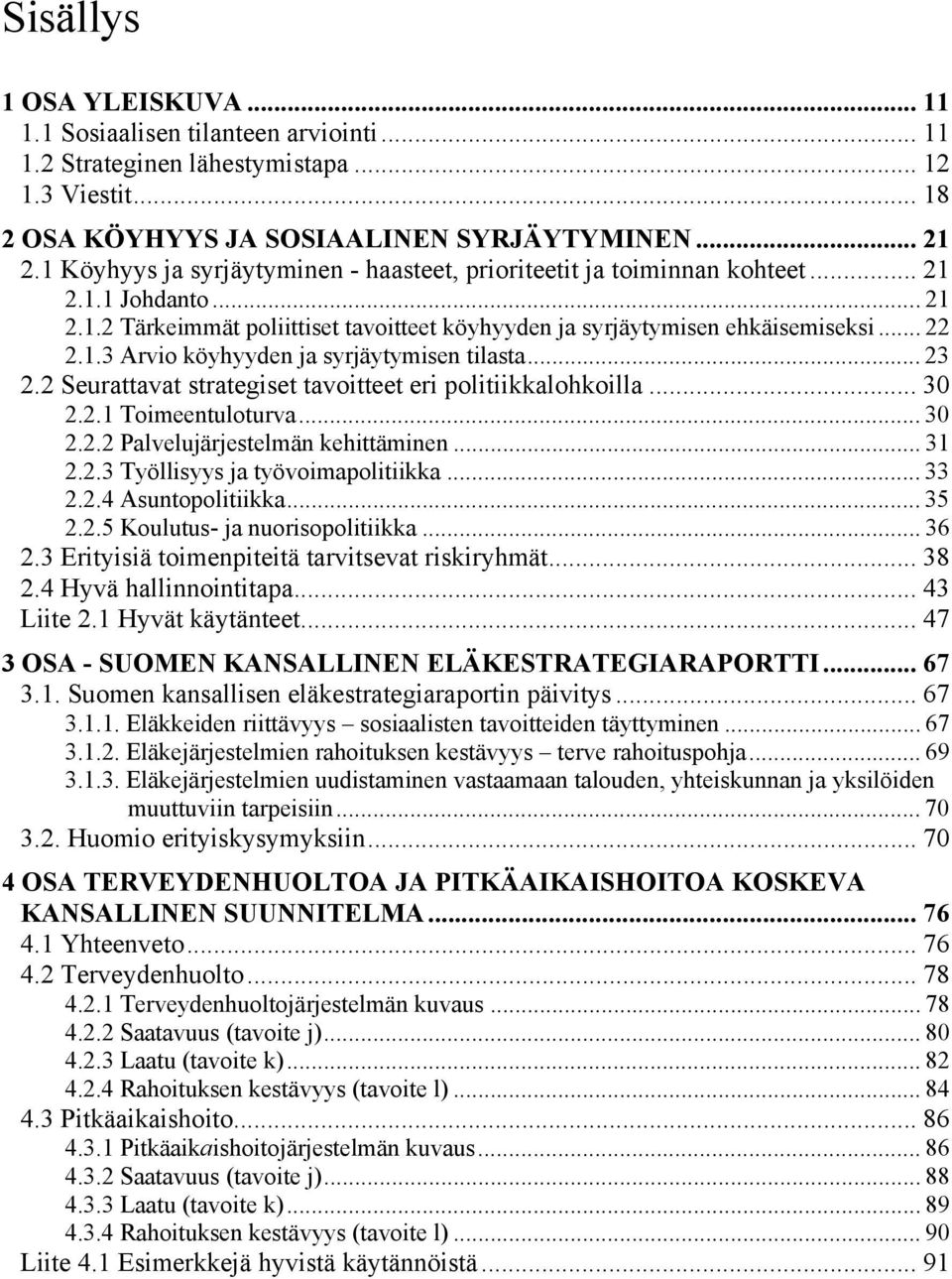 .. 23 2.2 Seurattavat strategiset tavoitteet eri politiikkalohkoilla... 30 2.2.1 Toimeentuloturva... 30 2.2.2 Palvelujärjestelmän kehittäminen... 31 2.2.3 Työllisyys ja työvoimapolitiikka... 33 2.2.4 Asuntopolitiikka.