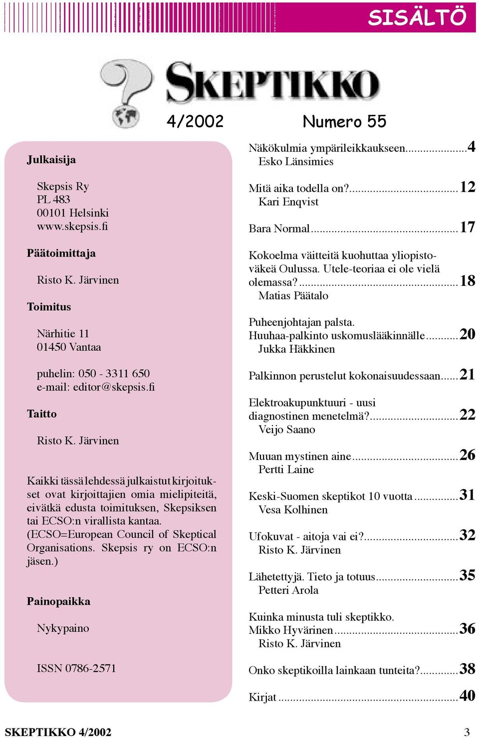 Järvinen Kaikki tässä lehdessä julkaistut kirjoitukset ovat kirjoittajien omia mielipiteitä, eivätkä edusta toimituksen, Skepsiksen tai ECSO:n virallista kantaa.