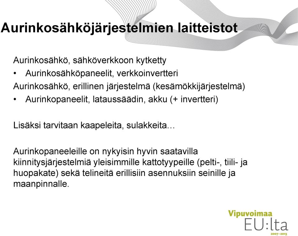 Lisäksi tarvitaan kaapeleita, sulakkeita Aurinkopaneeleille on nykyisin hyvin saatavilla kiinnitysjärjestelmiä