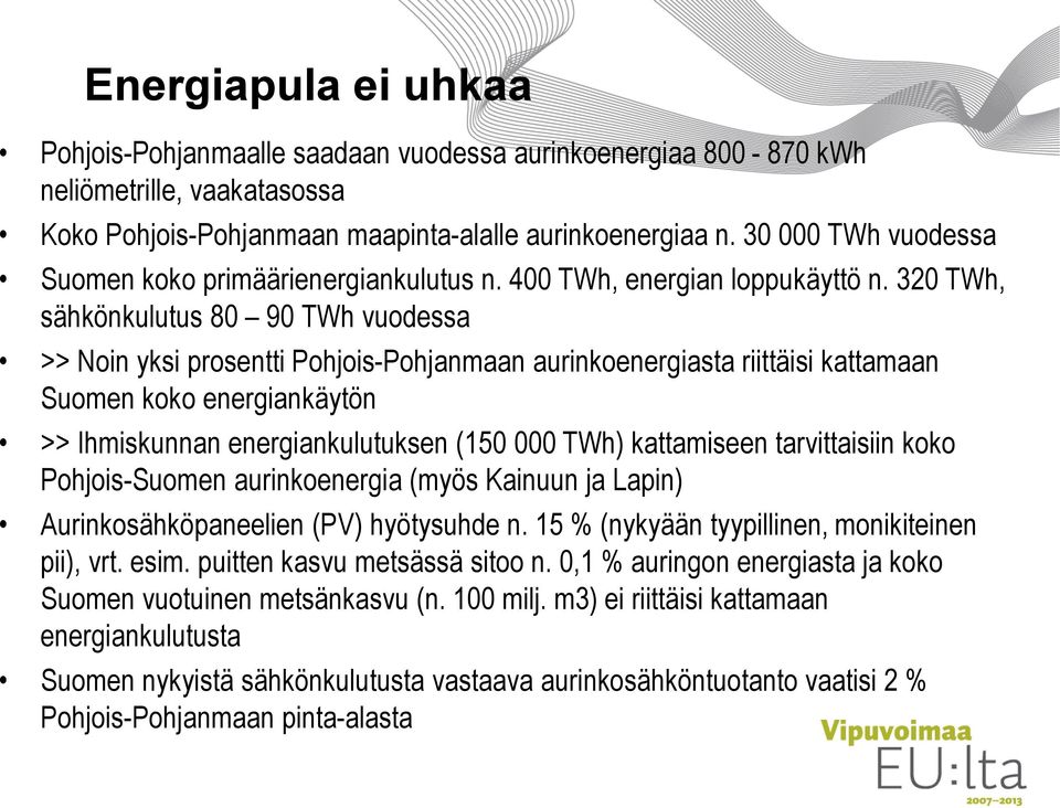 320 TWh, sähkönkulutus 80 90 TWh vuodessa >> Noin yksi prosentti Pohjois-Pohjanmaan aurinkoenergiasta riittäisi kattamaan Suomen koko energiankäytön >> Ihmiskunnan energiankulutuksen (150 000 TWh)