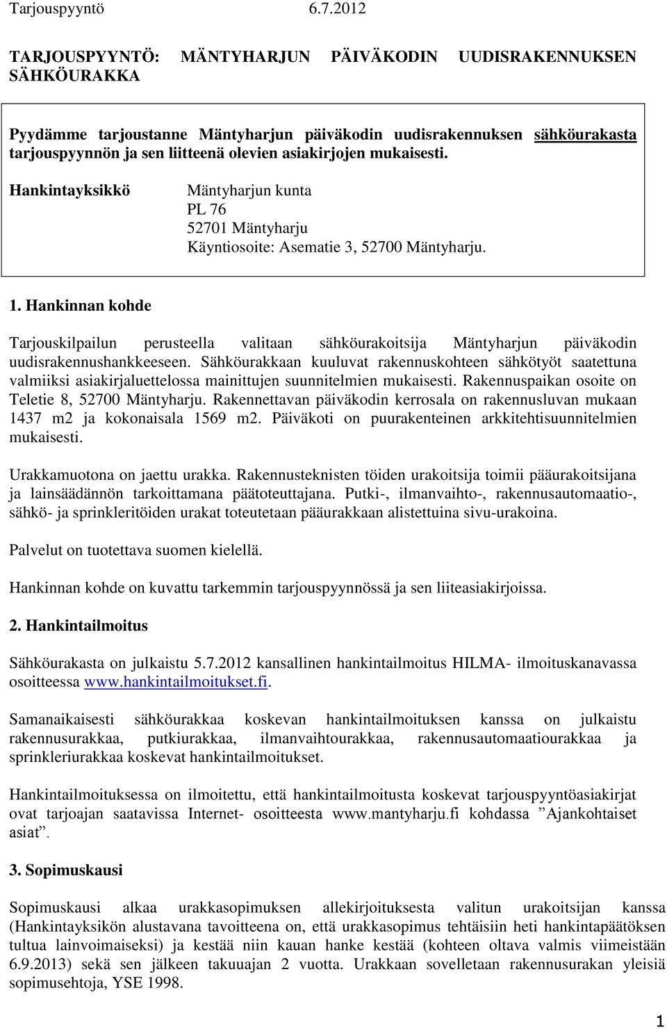 Hankinnan kohde Tarjouskilpailun perusteella valitaan sähköurakoitsija Mäntyharjun päiväkodin uudisrakennushankkeeseen.