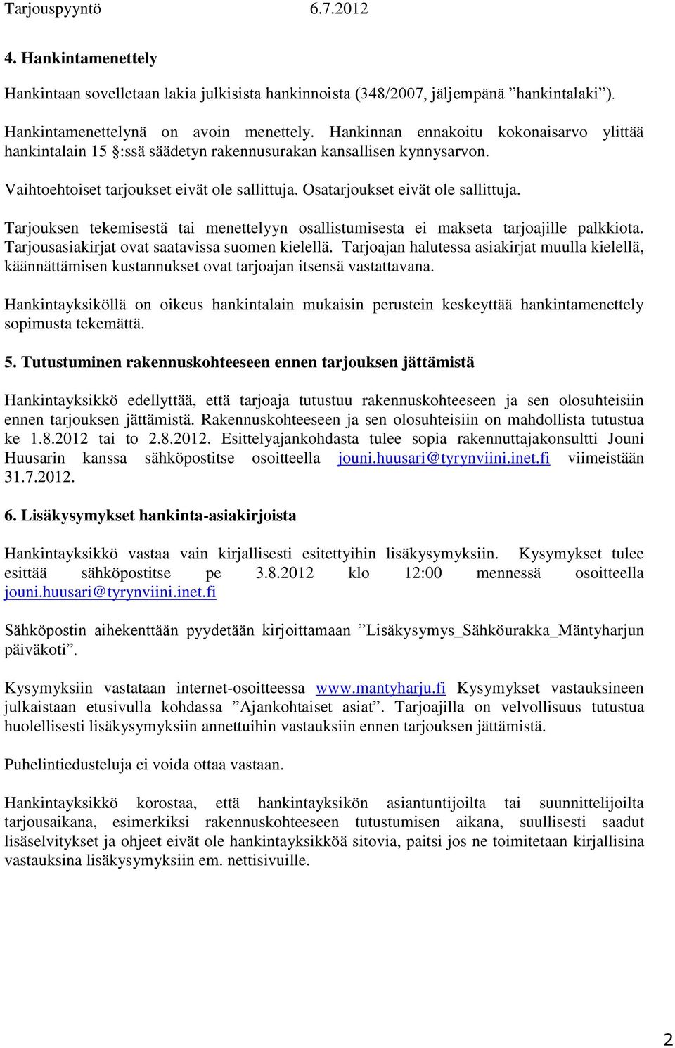 Tarjouksen tekemisestä tai menettelyyn osallistumisesta ei makseta tarjoajille palkkiota. Tarjousasiakirjat ovat saatavissa suomen kielellä.