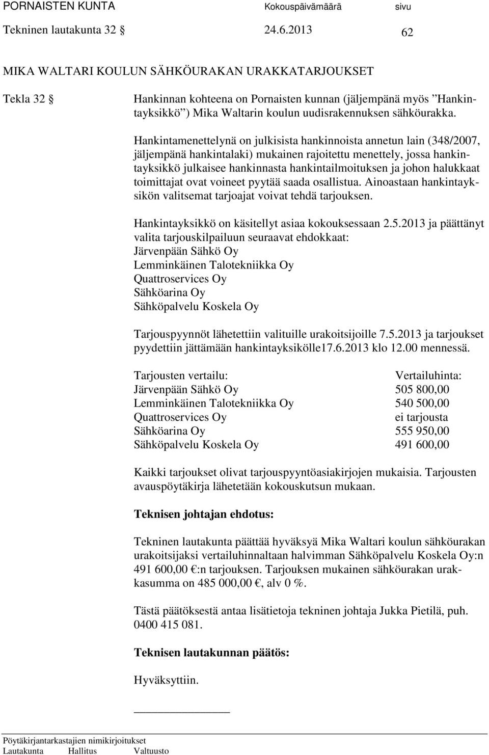 Hankintamenettelynä on julkisista hankinnoista annetun lain (348/2007, jäljempänä hankintalaki) mukainen rajoitettu menettely, jossa hankintayksikkö julkaisee hankinnasta hankintailmoituksen ja johon