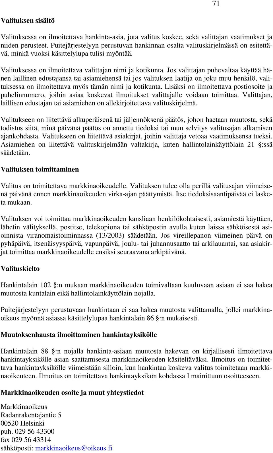 Jos valittajan puhevaltaa käyttää hänen laillinen edustajansa tai asiamiehensä tai jos valituksen laatija on joku muu henkilö, valituksessa on ilmoitettava myös tämän nimi ja kotikunta.