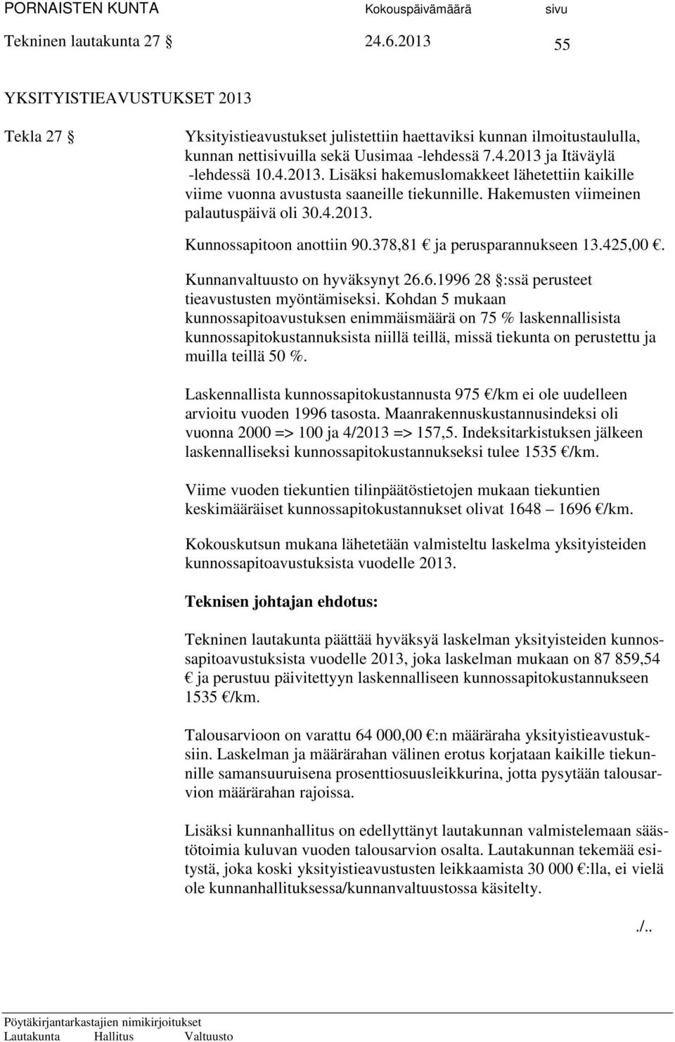 378,81 ja perusparannukseen 13.425,00. Kunnanvaltuusto on hyväksynyt 26.6.1996 28 :ssä perusteet tieavustusten myöntämiseksi.