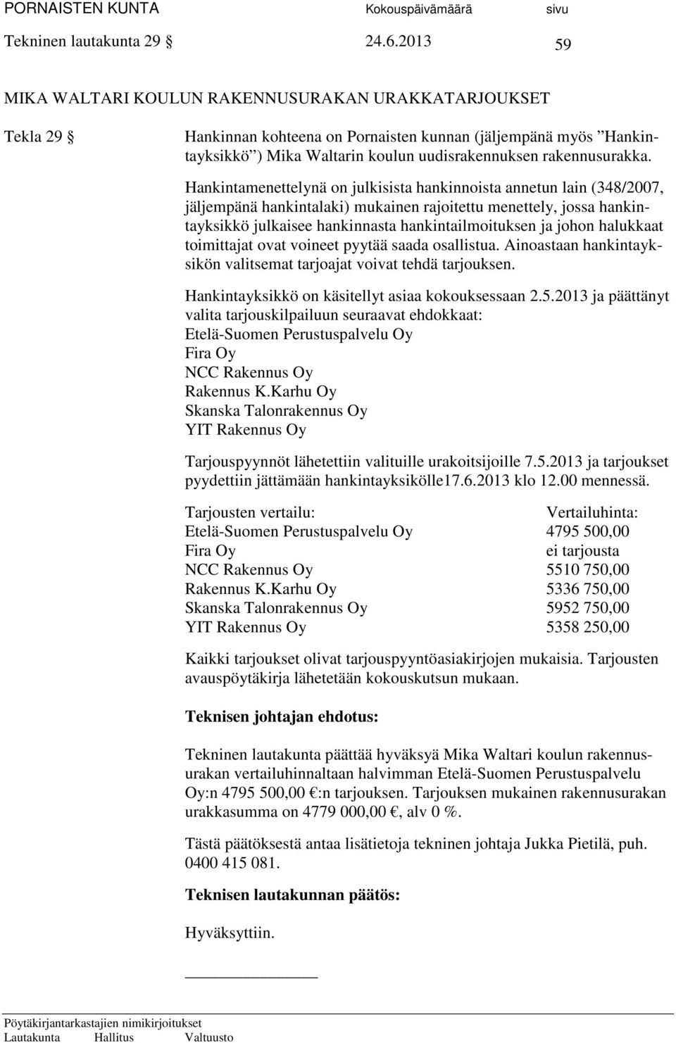 Hankintamenettelynä on julkisista hankinnoista annetun lain (348/2007, jäljempänä hankintalaki) mukainen rajoitettu menettely, jossa hankintayksikkö julkaisee hankinnasta hankintailmoituksen ja johon