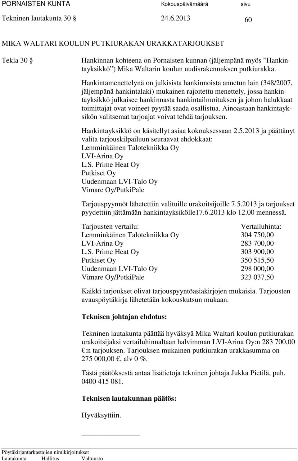 Hankintamenettelynä on julkisista hankinnoista annetun lain (348/2007, jäljempänä hankintalaki) mukainen rajoitettu menettely, jossa hankintayksikkö julkaisee hankinnasta hankintailmoituksen ja johon