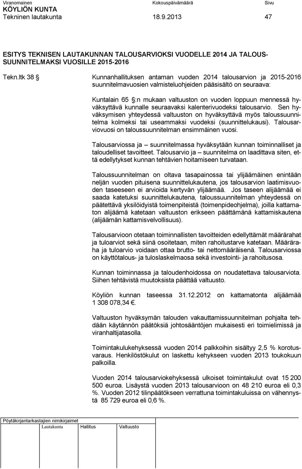 hyväksyttävä kunnalle seuraavaksi kalenterivuodeksi talousarvio. Sen hyväksymisen yhteydessä valtuuston on hyväksyttävä myös taloussuunnitelma kolmeksi tai useammaksi vuodeksi (suunnittelukausi).