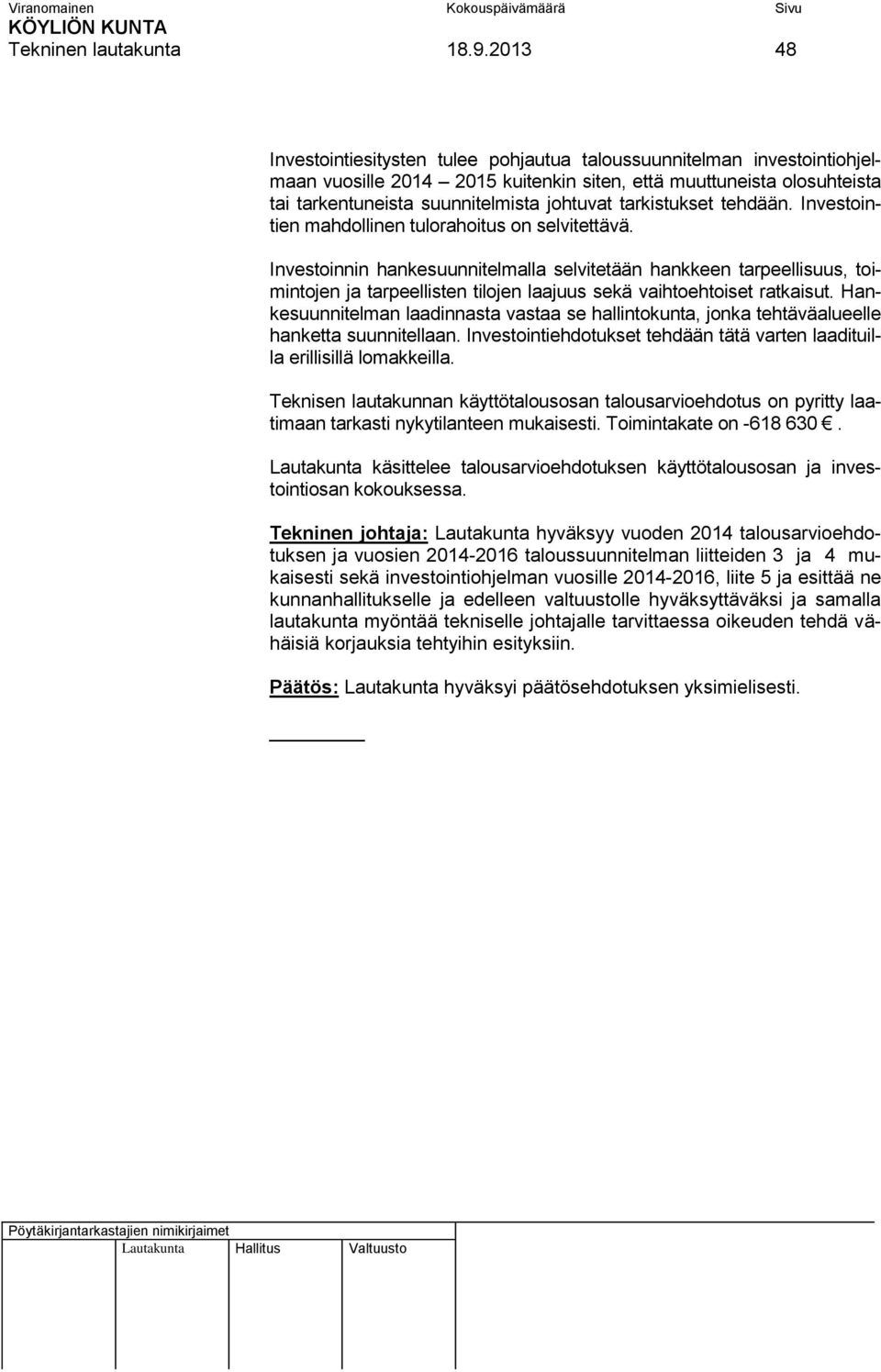 tarkistukset tehdään. Investointien mahdollinen tulorahoitus on selvitettävä.