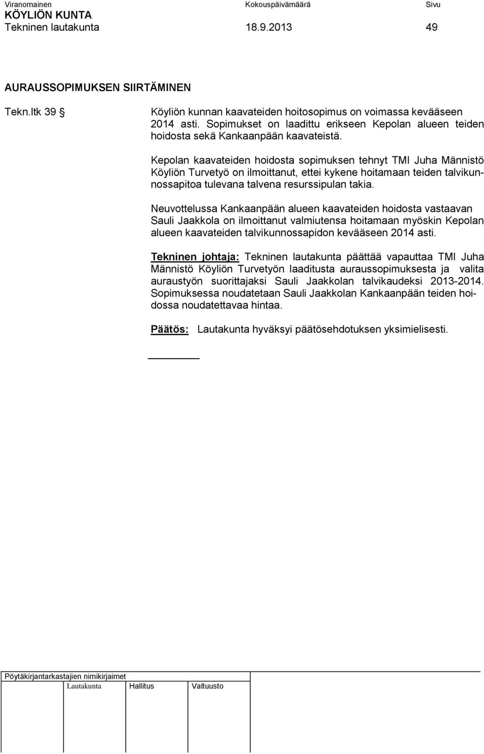 Kepolan kaavateiden hoidosta sopimuksen tehnyt TMI Juha Männistö Köyliön Turvetyö on ilmoittanut, ettei kykene hoitamaan teiden talvikunnossapitoa tulevana talvena resurssipulan takia.