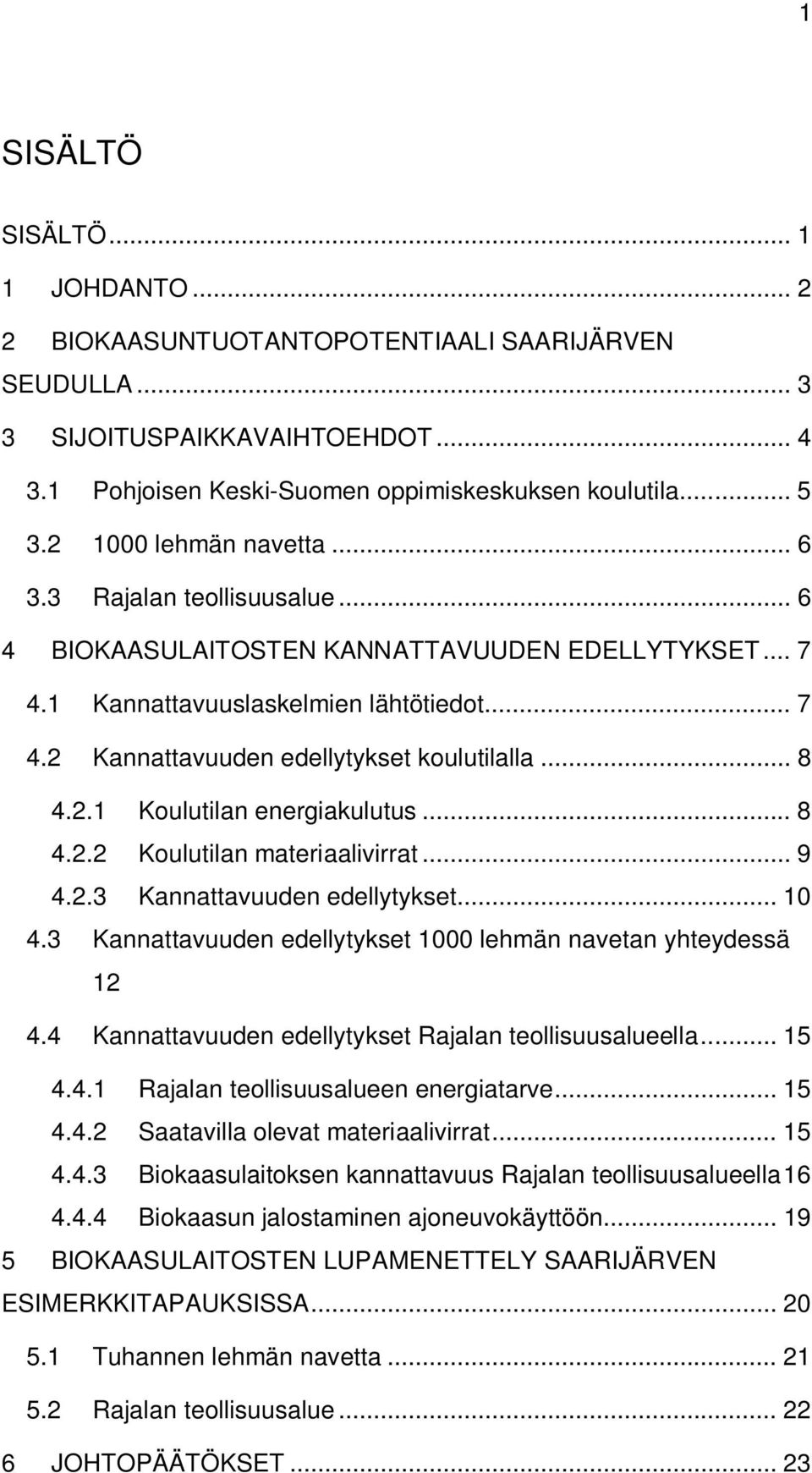 .. 8 4.2.1 Koulutilan energiakulutus... 8 4.2.2 Koulutilan materiaalivirrat... 9 4.2.3 Kannattavuuden edellytykset... 10 4.3 Kannattavuuden edellytykset 1000 lehmän navetan yhteydessä 12 4.