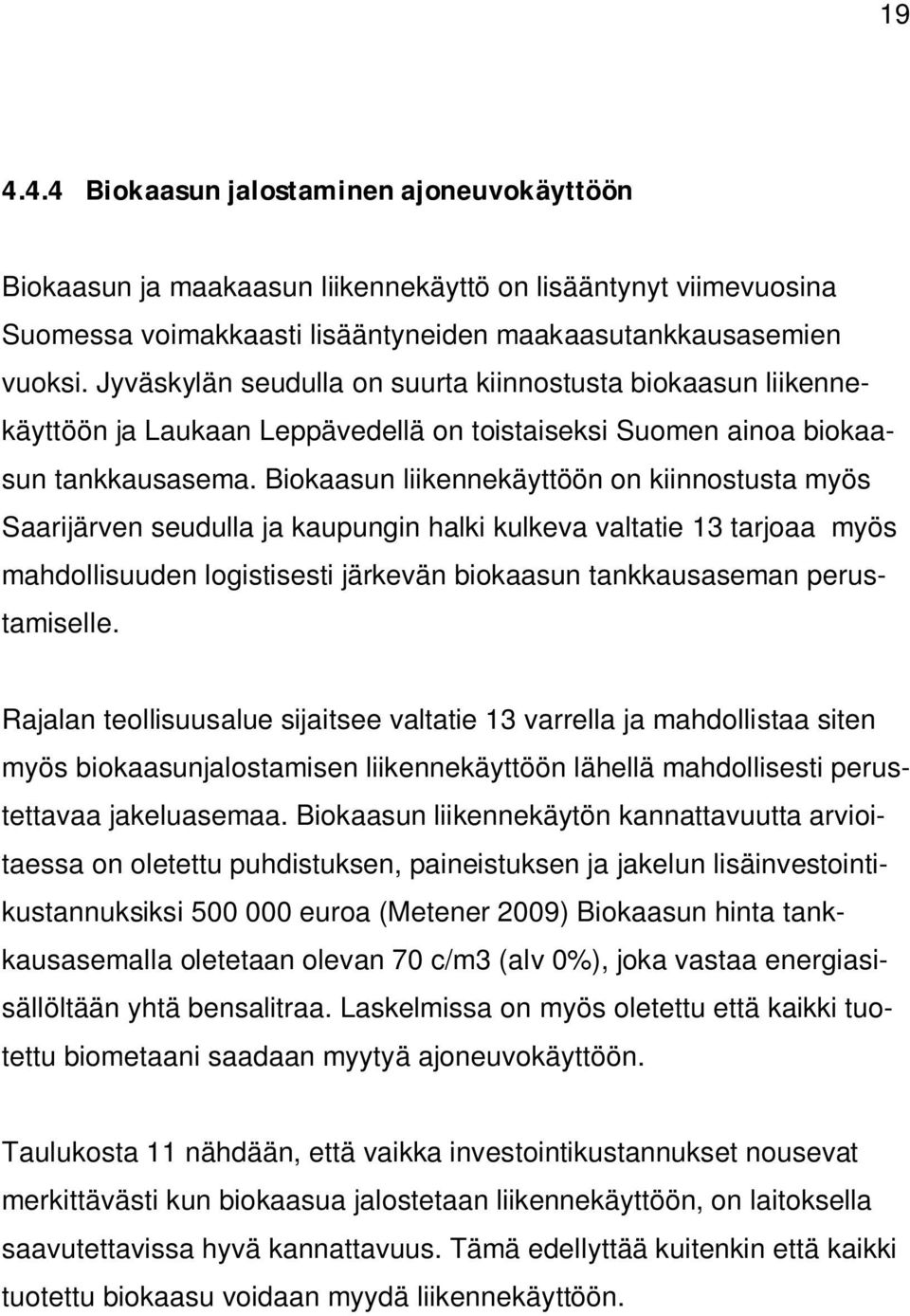 Biokaasun liikennekäyttöön on kiinnostusta myös Saarijärven seudulla ja kaupungin halki kulkeva valtatie 13 tarjoaa myös mahdollisuuden logistisesti järkevän biokaasun tankkausaseman perustamiselle.