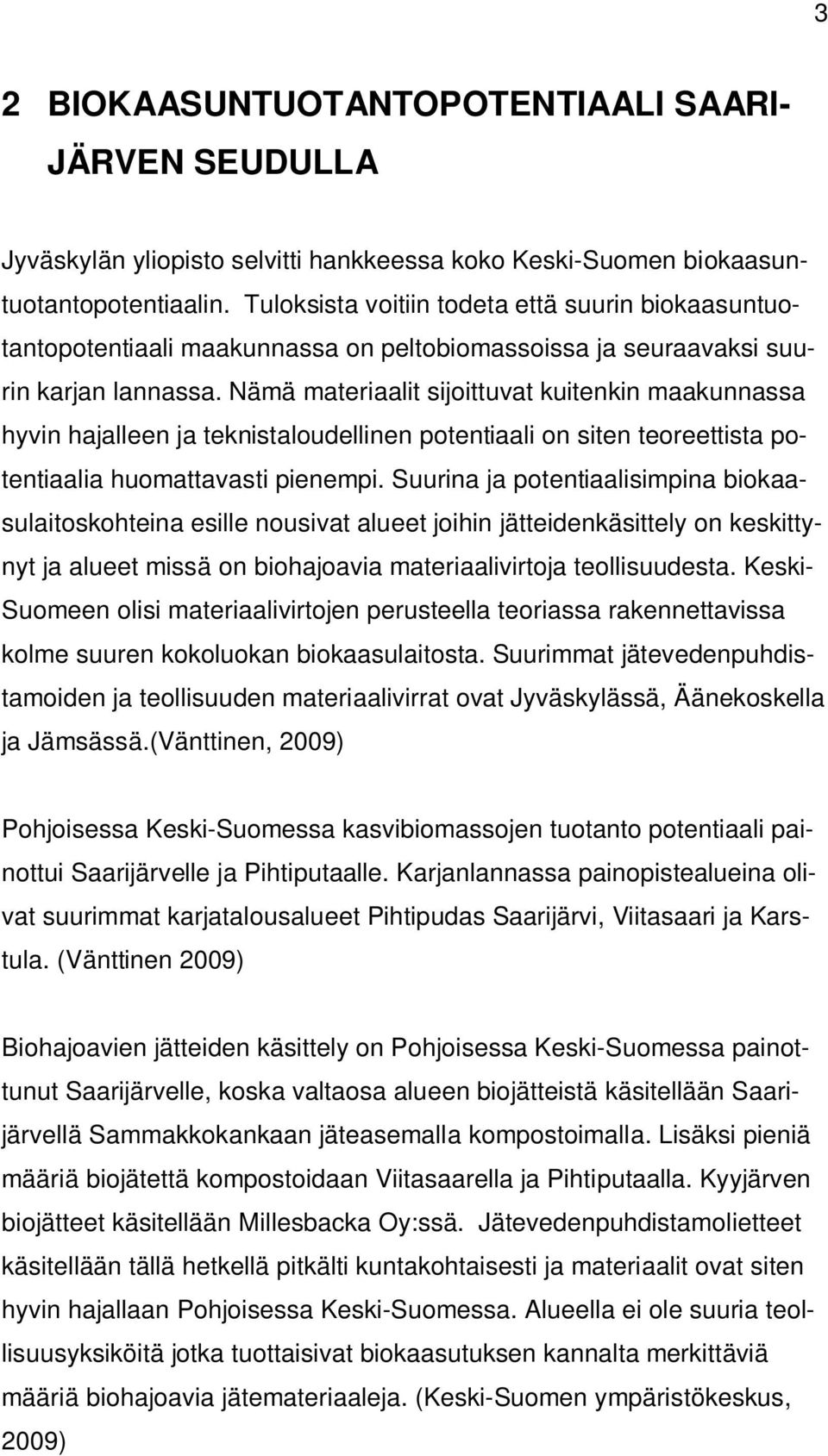 Nämä materiaalit sijoittuvat kuitenkin maakunnassa hyvin hajalleen ja teknistaloudellinen potentiaali on siten teoreettista potentiaalia huomattavasti pienempi.