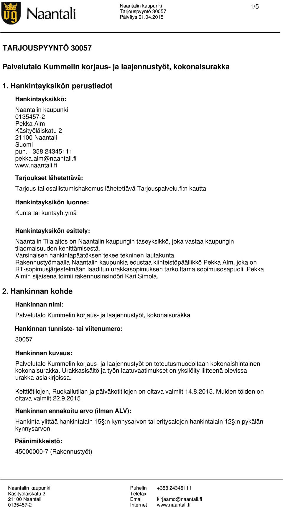 fi:n kautta Hankintayksikön luonne: Kunta tai kuntayhtymä Hankintayksikön esittely: Naantalin Tilalaitos on Naantalin kaupungin taseyksikkö, joka vastaa kaupungin tilaomaisuuden kehittämisestä.