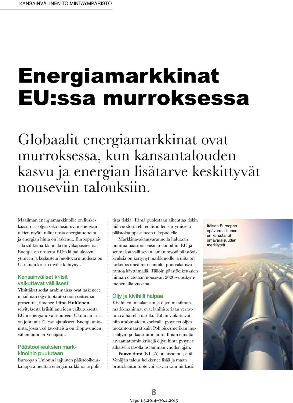 Eurooppalaisilla sähkömarkkinoilla on ylikapasiteettia. Energia on nostettu EU:n kilpailukyvyn ytimeen ja keskustelu huoltovarmuudesta on Ukrainan kriisin myötä kiihtynyt.