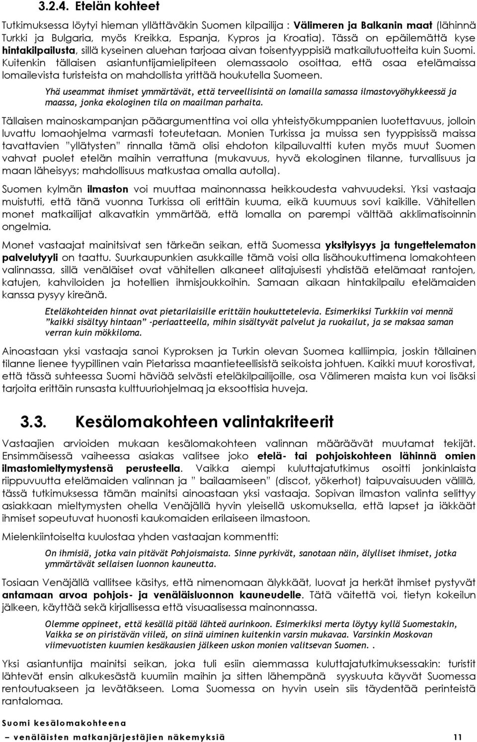 Kuitenkin tällaisen asiantuntijamielipiteen lemassal sittaa, että saa etelämaissa lmailevista turisteista n mahdllista yrittää hukutella Sumeen.